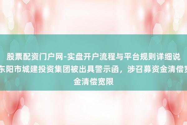 股票配资门户网-实盘开户流程与平台规则详细说明 东阳市城建投资集团被出具警示函，涉召募资金清偿宽限