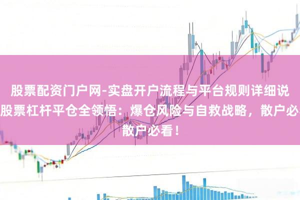 股票配资门户网-实盘开户流程与平台规则详细说明 股票杠杆平仓全领悟：爆仓风险与自救战略，散户必看！